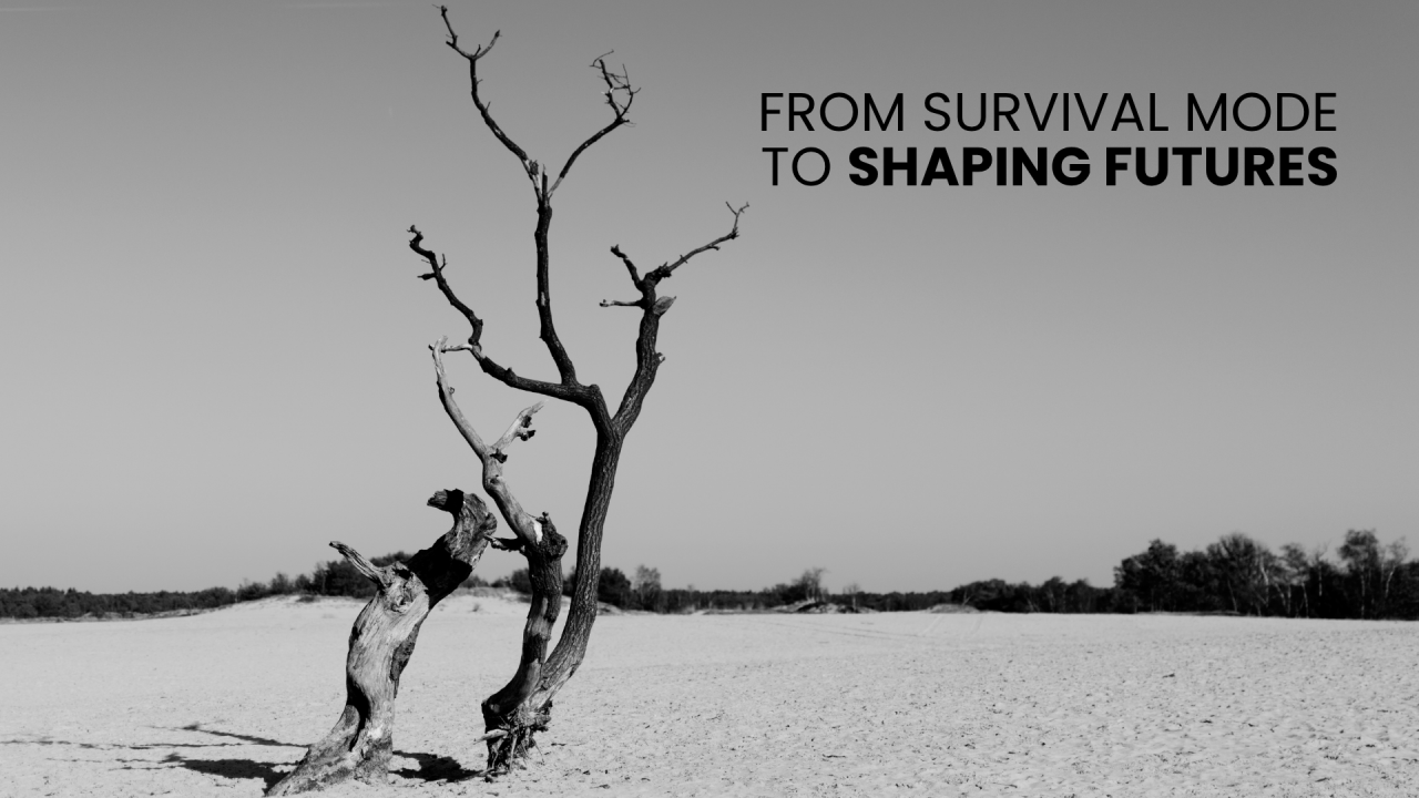 From Survival Mode to Shaping Futures